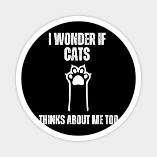 i wonder if cats thinks about me too funny cats lovers and owners Magnet